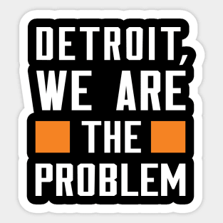 Detroit, We Are The Problem - Spoken From Space Sticker